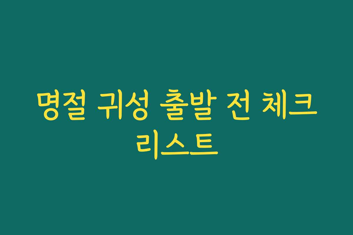 명절 귀성 출발 전 체크리스트