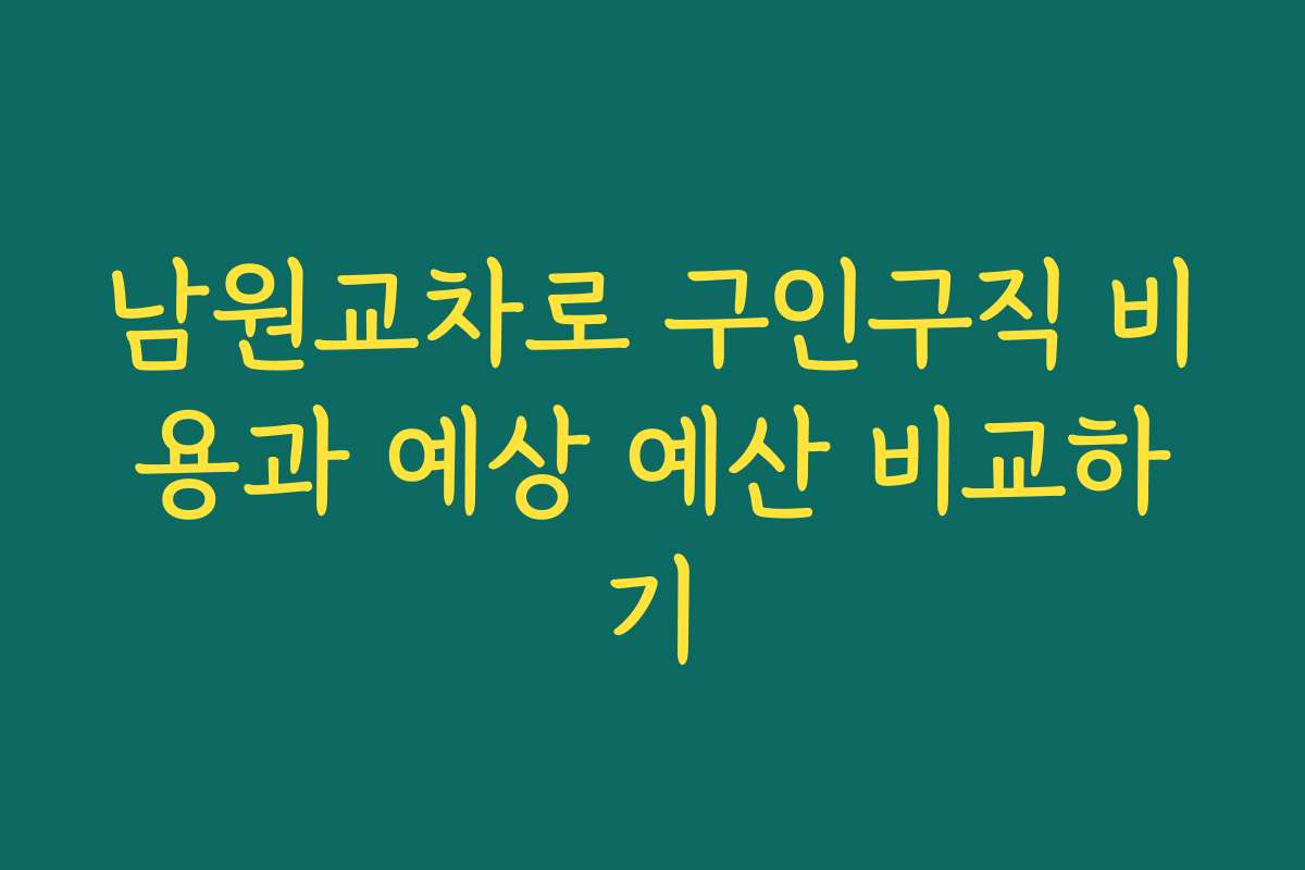 남원교차로 구인구직 비용과 예상 예산 비교하기