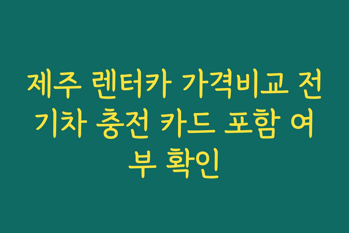 제주 렌터카 가격비교 전기차 충전 카드 포함 여부 확인