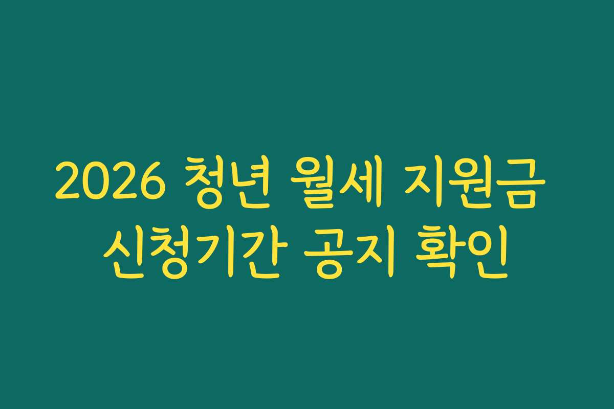 2026 청년 월세 지원금 신청기간 공지 확인