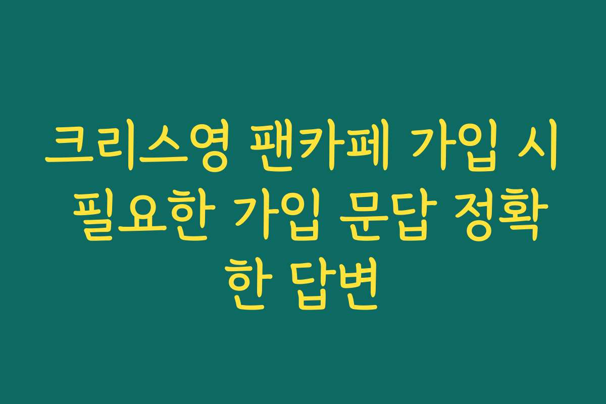크리스영 팬카페 가입 시 필요한 가입 문답 정확한 답변