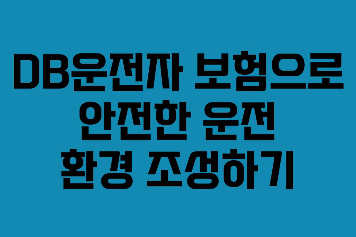 DB운전자 보험으로 안전한 운전 환경 조성하기