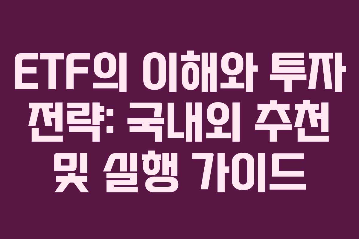 ETF의 이해와 투자 전략: 국내외 추천 및 실행 가이드