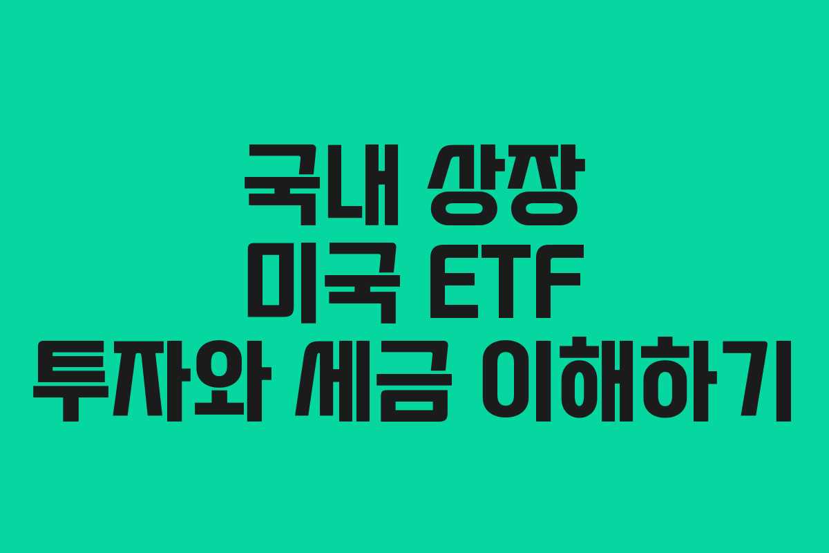 국내 상장 미국 ETF 투자와 세금 이해하기