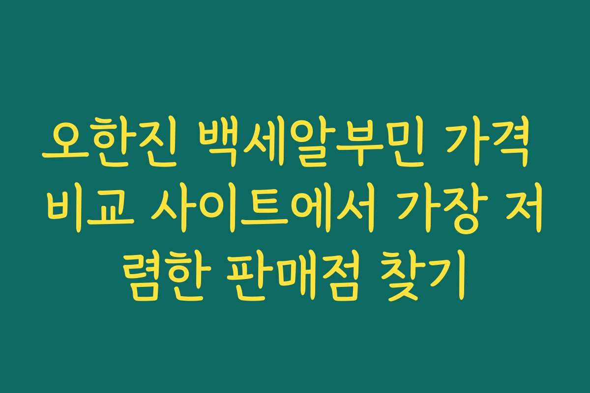 오한진 백세알부민 가격 비교 사이트에서 가장 저렴한 판매점 찾기
