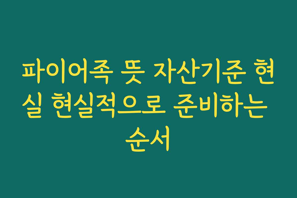 파이어족 뜻 자산기준 현실 현실적으로 준비하는 순서
