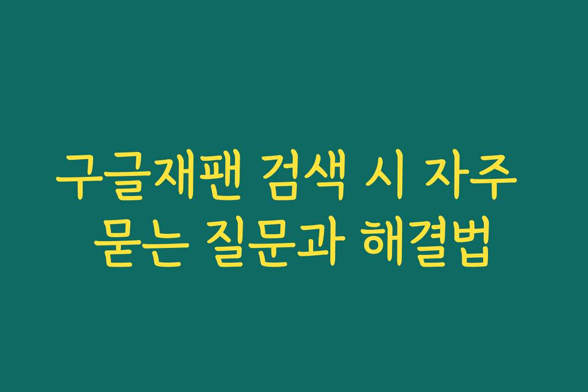 구글재팬 검색 시 자주 묻는 질문과 해결법