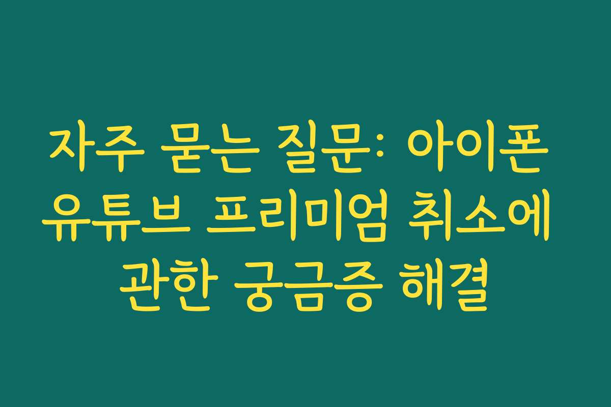 자주 묻는 질문: 아이폰 유튜브 프리미엄 취소에 관한 궁금증 해결