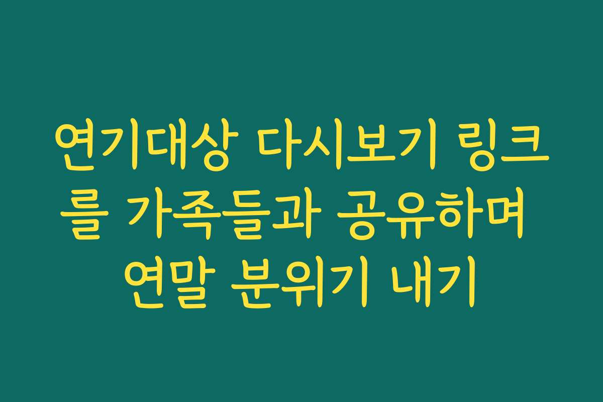 연기대상 다시보기 링크를 가족들과 공유하며 연말 분위기 내기