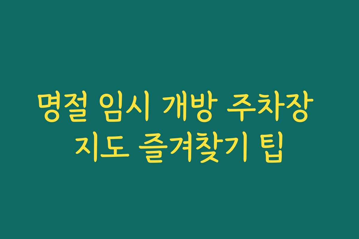 명절 임시 개방 주차장 지도 즐겨찾기 팁