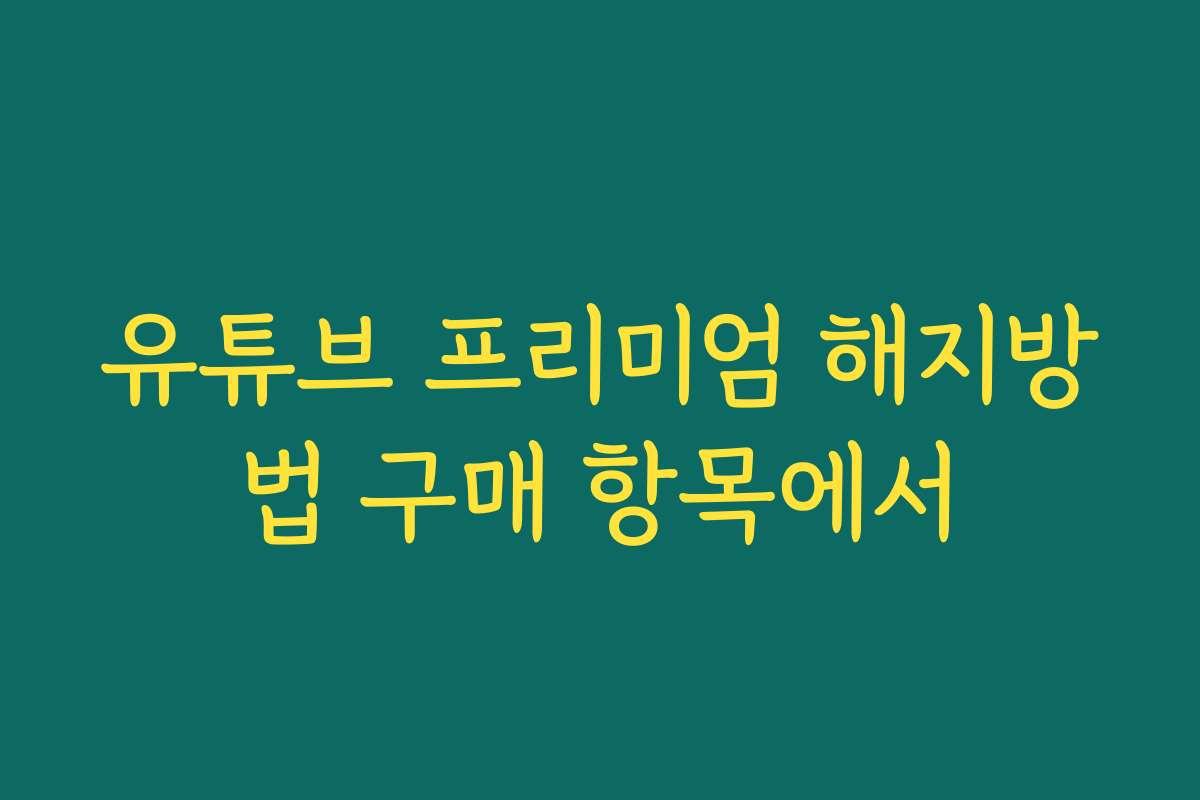 유튜브 프리미엄 해지방법 구매 항목에서