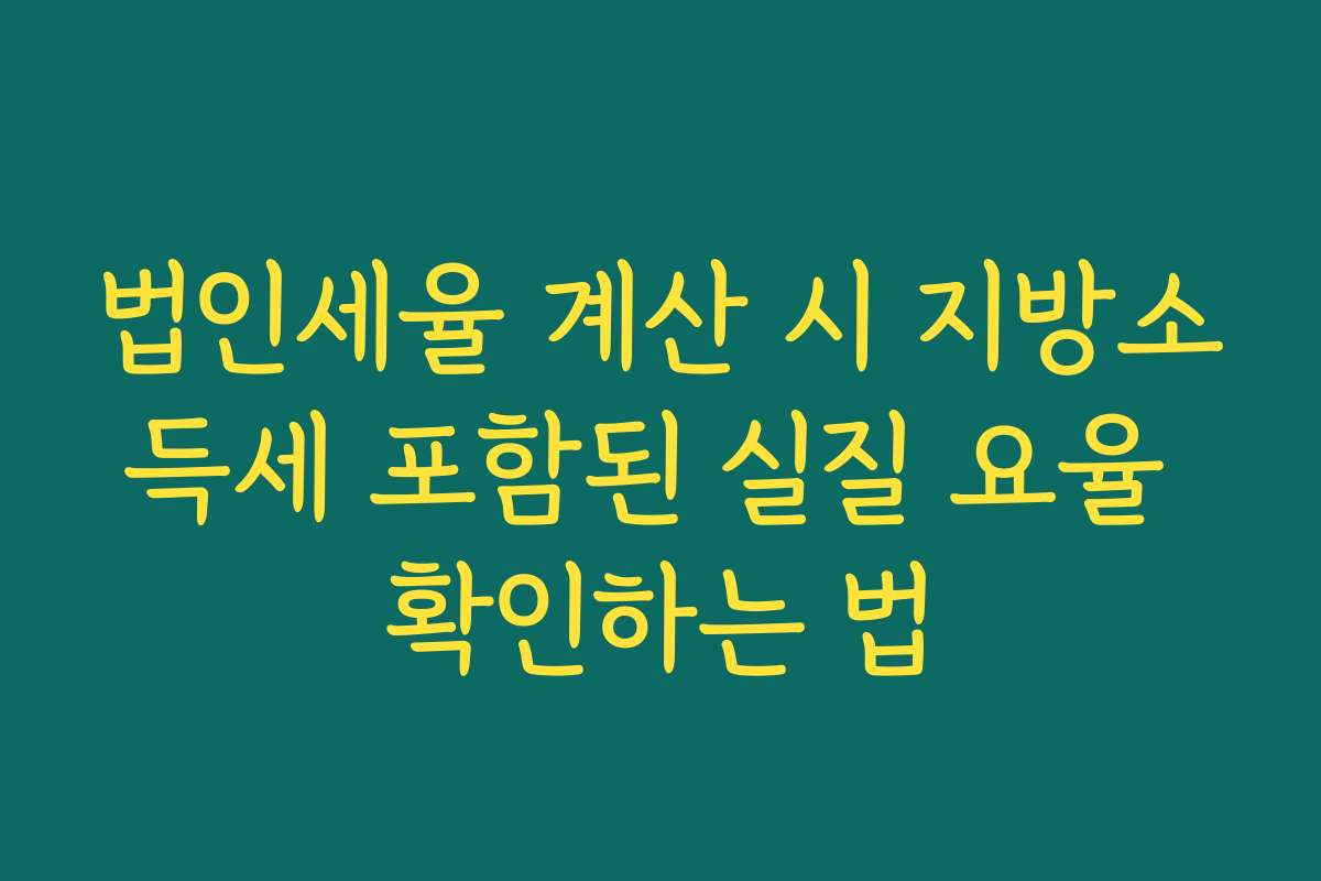 법인세율 계산 시 지방소득세 포함된 실질 요율 확인하는 법
