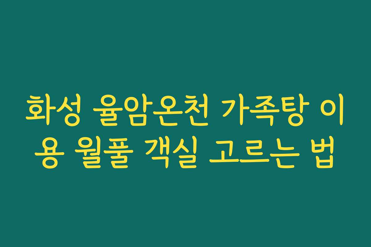 화성 율암온천 가족탕 이용 월풀 객실 고르는 법