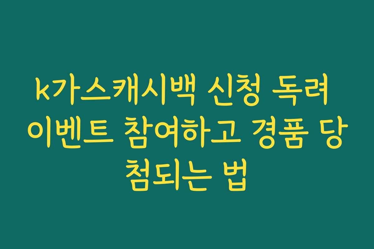 k가스캐시백 신청 독려 이벤트 참여하고 경품 당첨되는 법