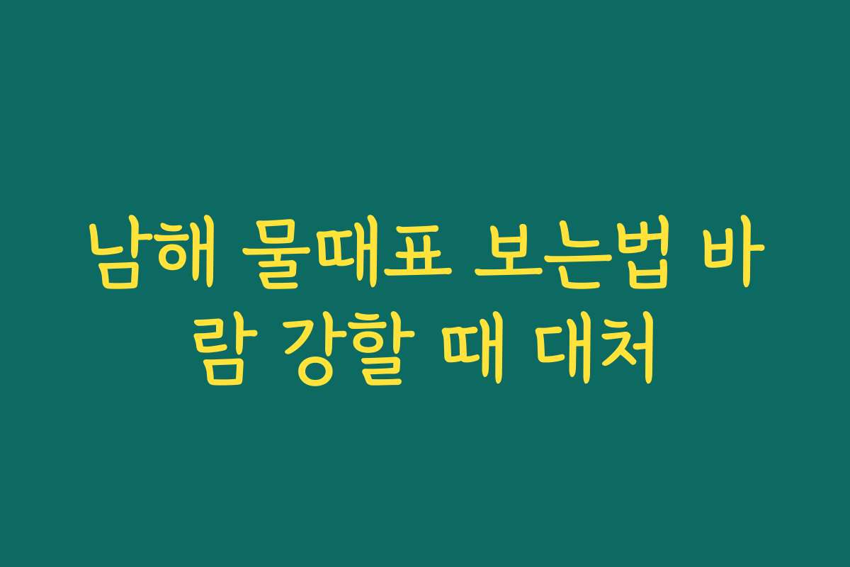 남해 물때표 보는법 바람 강할 때 대처