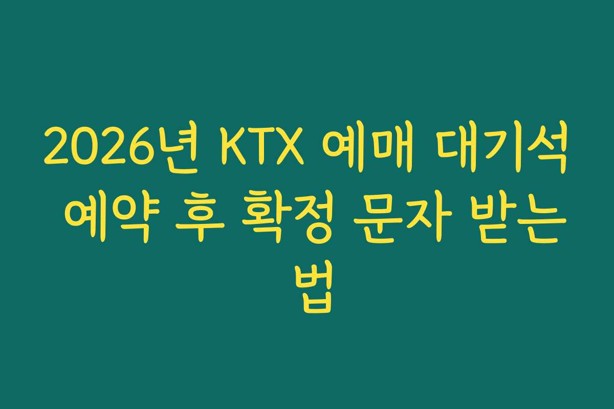 2026년 KTX 예매 대기석 예약 후 확정 문자 받는 법