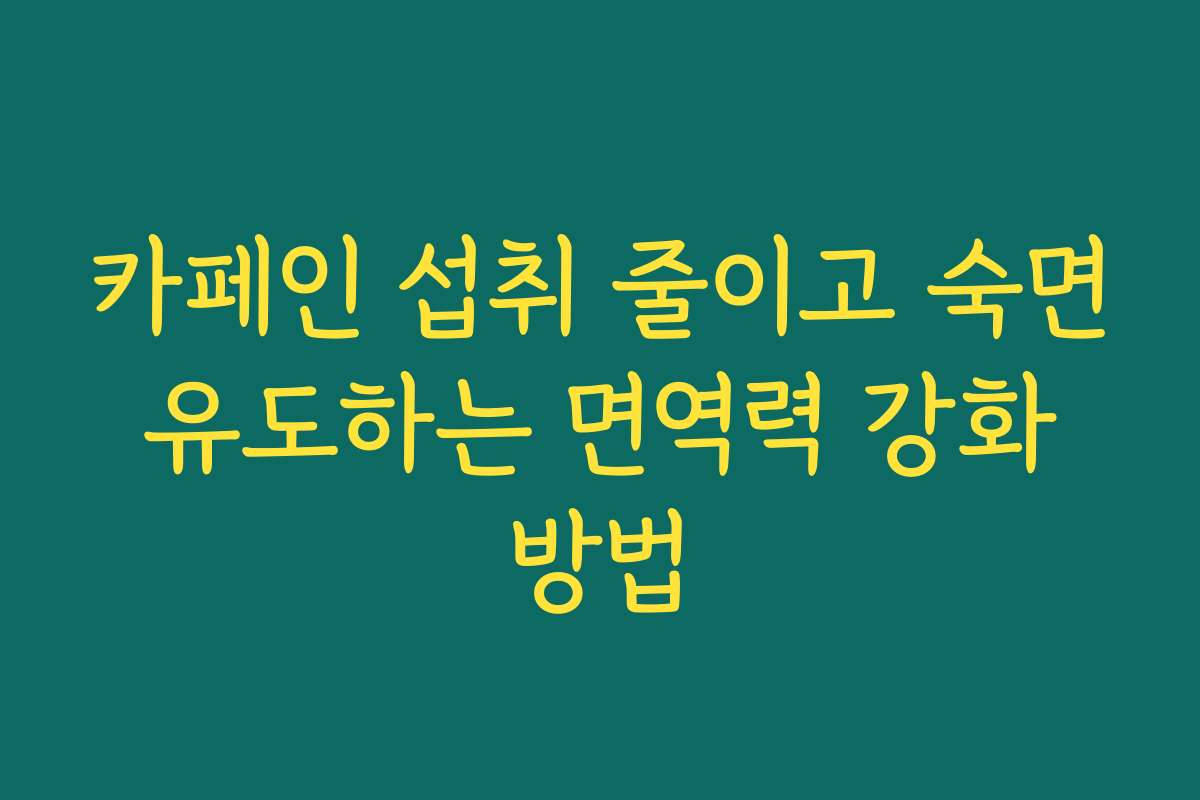 카페인 섭취 줄이고 숙면 유도하는 면역력 강화 방법