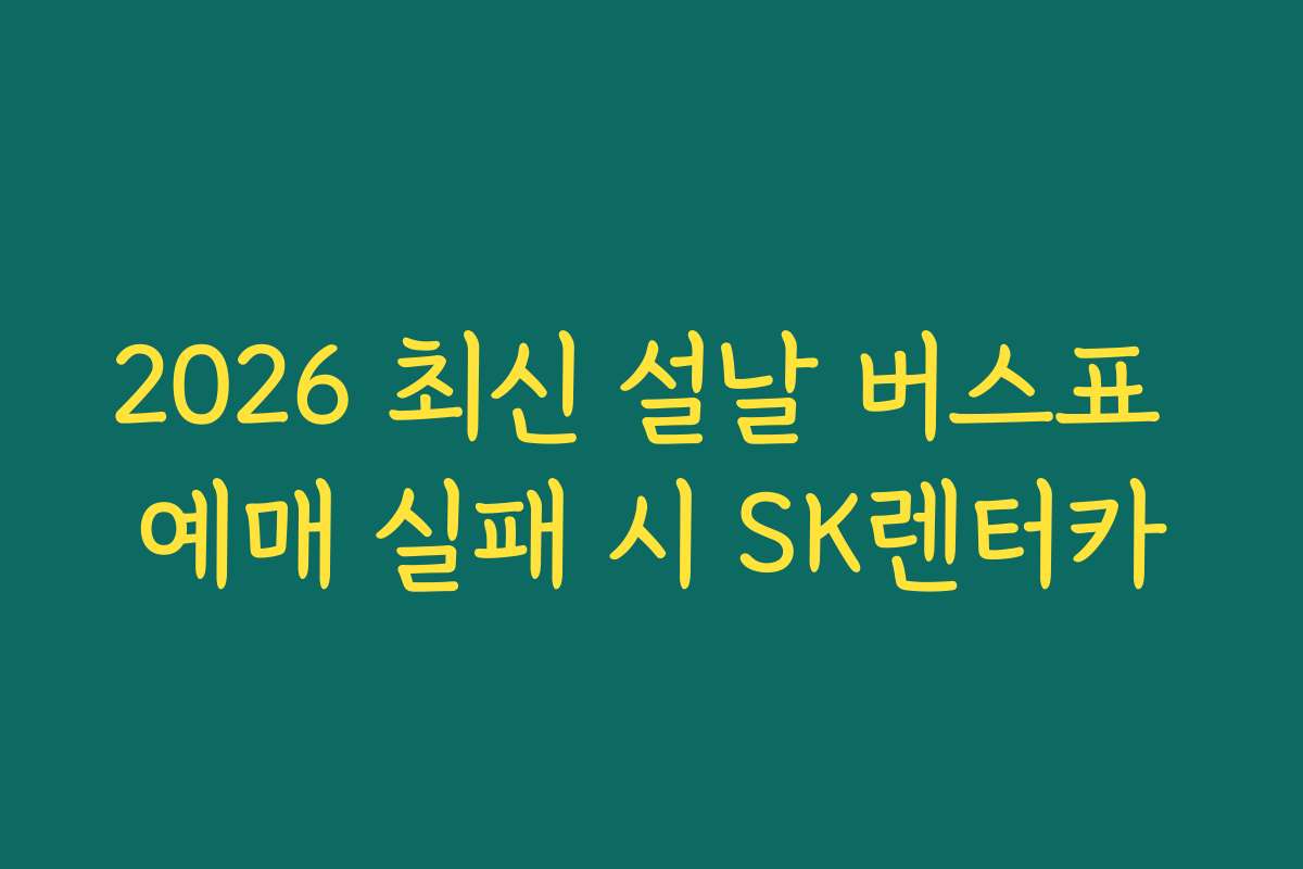 2026 최신 설날 버스표 예매 실패 시 SK렌터카