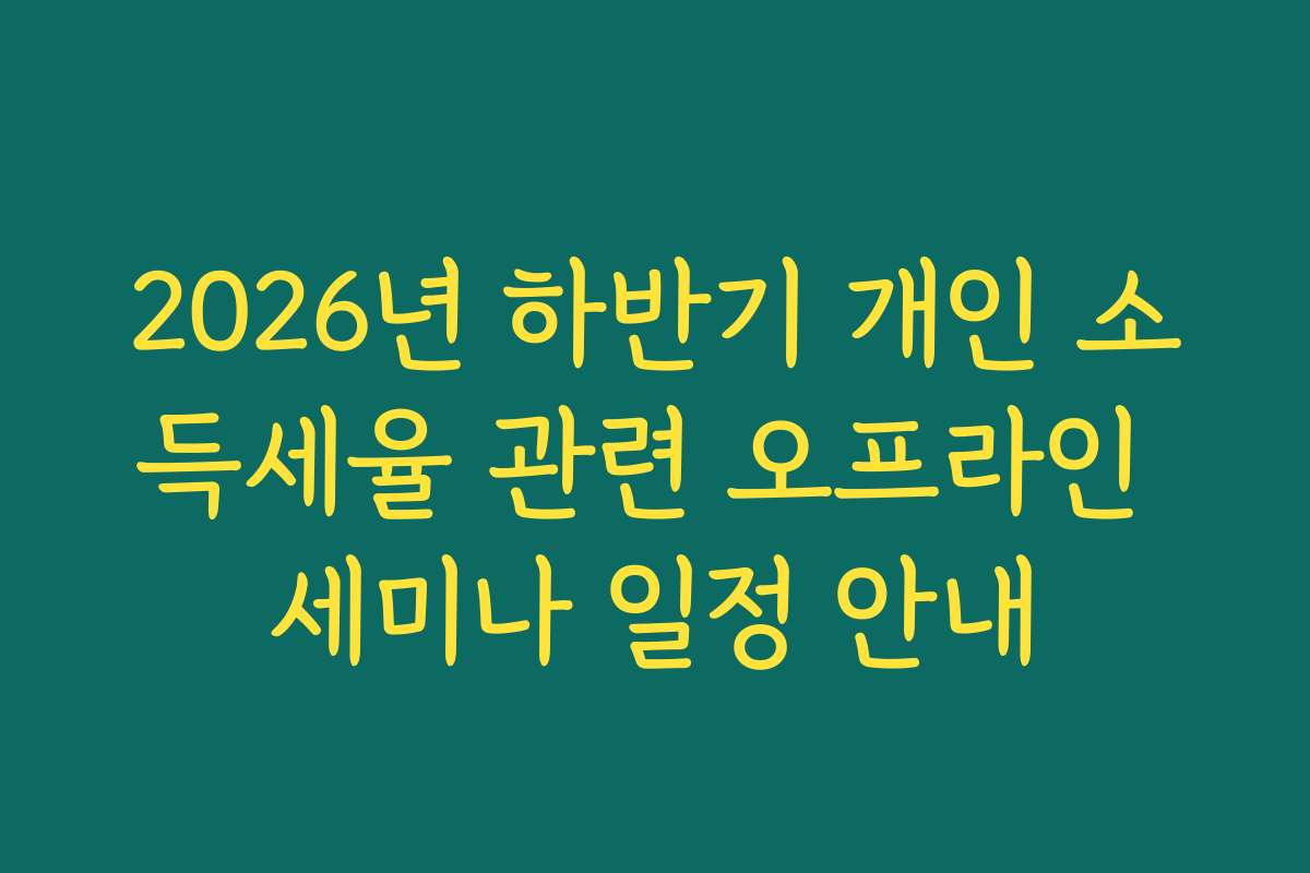 2026년 하반기 개인 소득세율 관련 오프라인 세미나 일정 안내