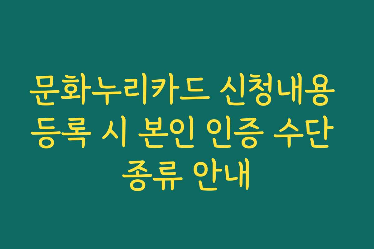 문화누리카드 신청내용 등록 시 본인 인증 수단 종류 안내