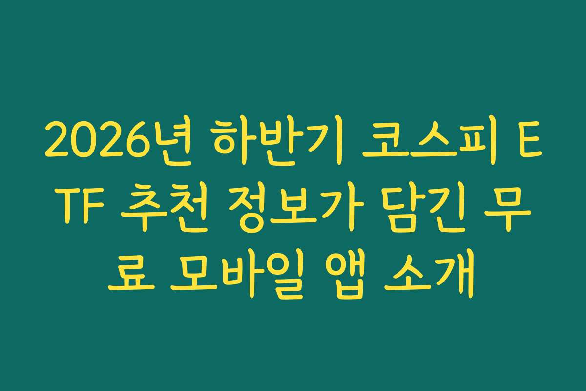 2026년 하반기 코스피 ETF 추천 정보가 담긴 무료 모바일 앱 소개