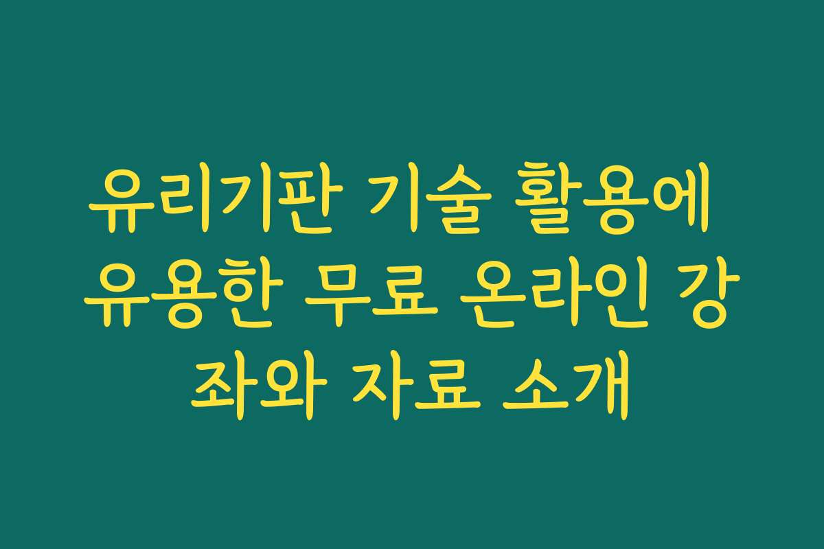 유리기판 기술 활용에 유용한 무료 온라인 강좌와 자료 소개