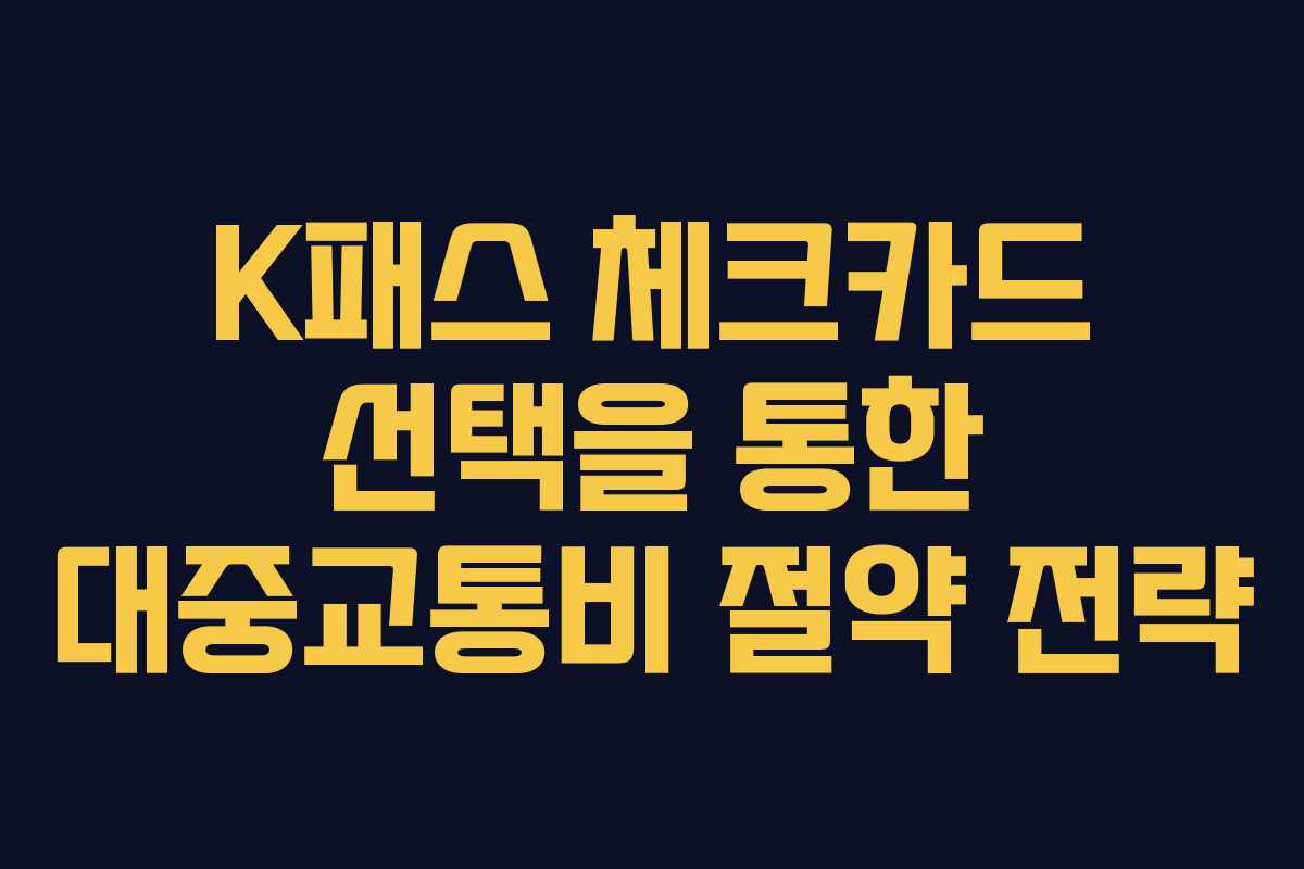 K패스 체크카드 선택을 통한 대중교통비 절약 전략