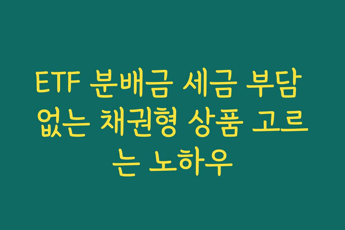 ETF 분배금 세금 부담 없는 채권형 상품 고르는 노하우