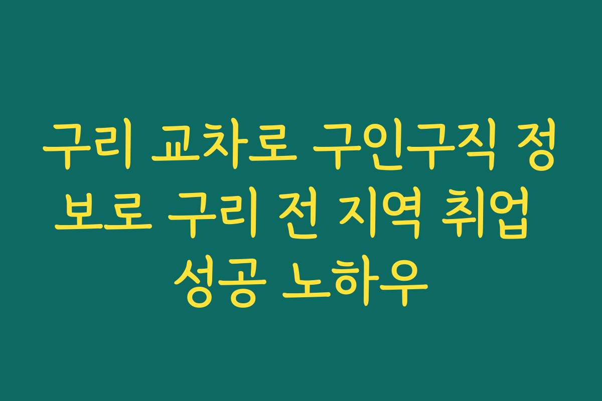 구리 교차로 구인구직 정보로 구리 전 지역 취업 성공 노하우