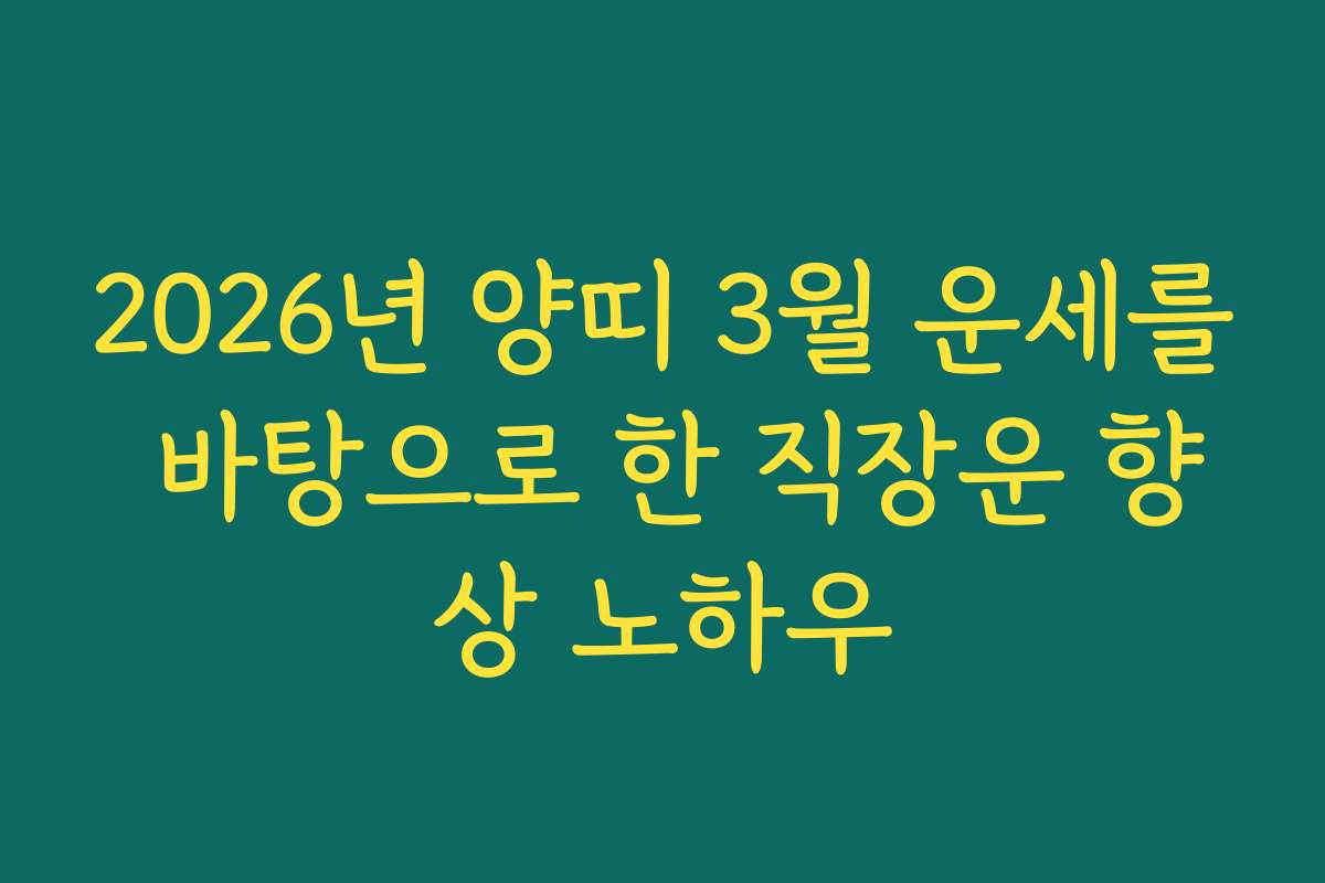 2026년 양띠 3월 운세를 바탕으로 한 직장운 향상 노하우