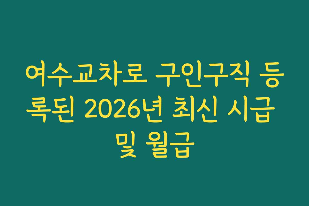 여수교차로 구인구직 등록된 2026년 최신 시급 및 월급