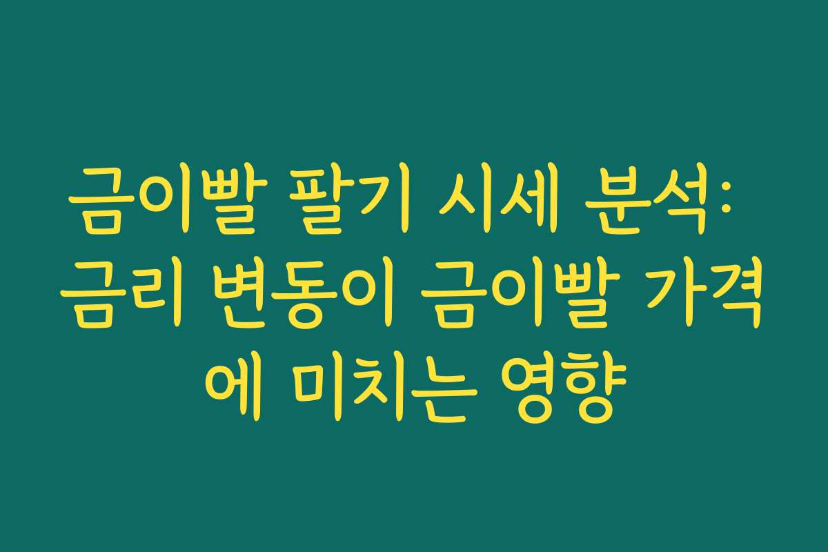 금이빨 팔기 시세 분석: 금리 변동이 금이빨 가격에 미치는 영향