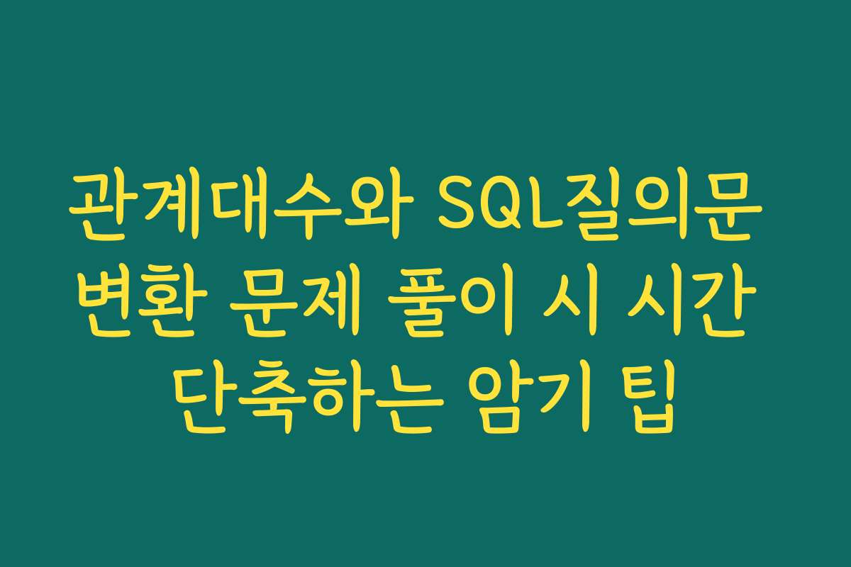 관계대수와 SQL질의문 변환 문제 풀이 시 시간 단축하는 암기 팁