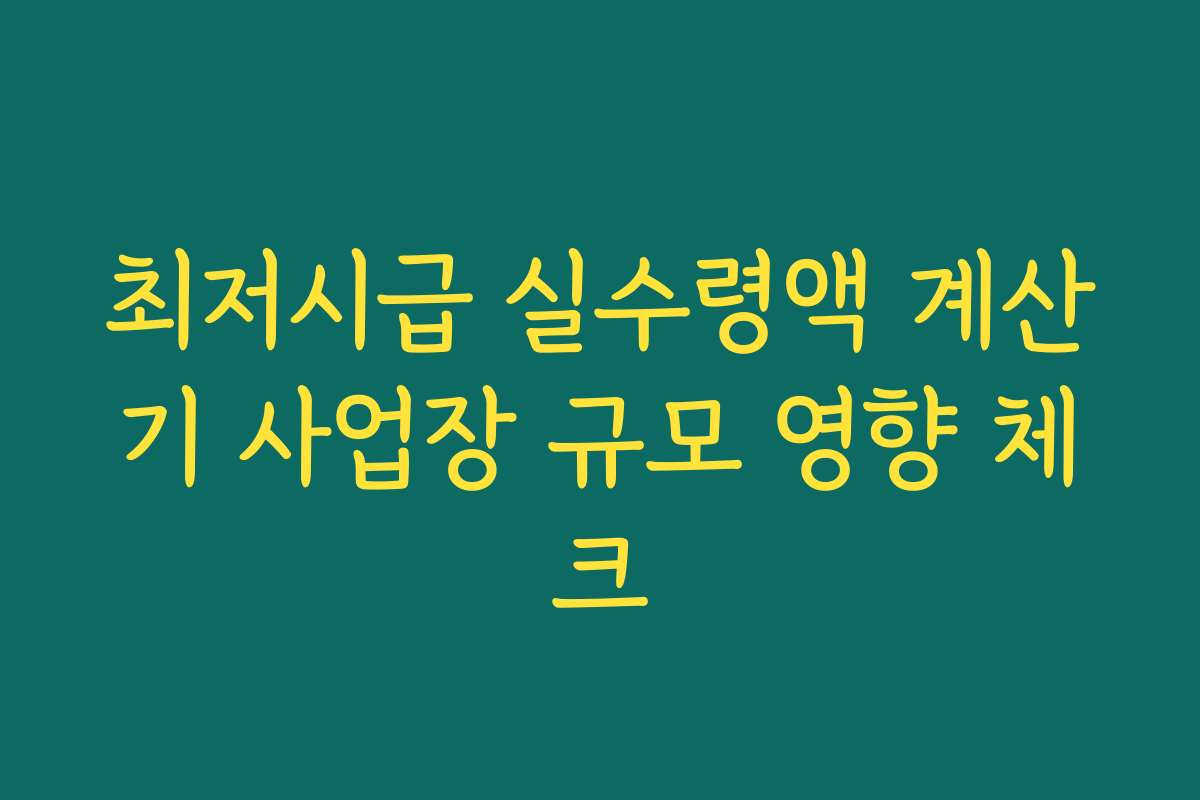 최저시급 실수령액 계산기 사업장 규모 영향 체크