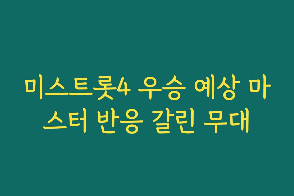 미스트롯4 우승 예상 마스터 반응 갈린 무대