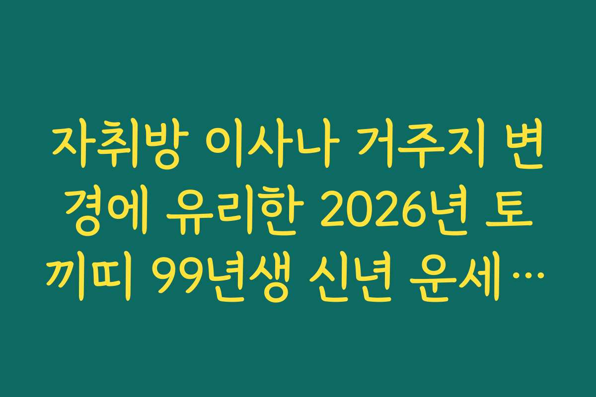 자취방 이사나 거주지 변경에 유리한 2026년 토끼띠 99년생 신년 운세 정보