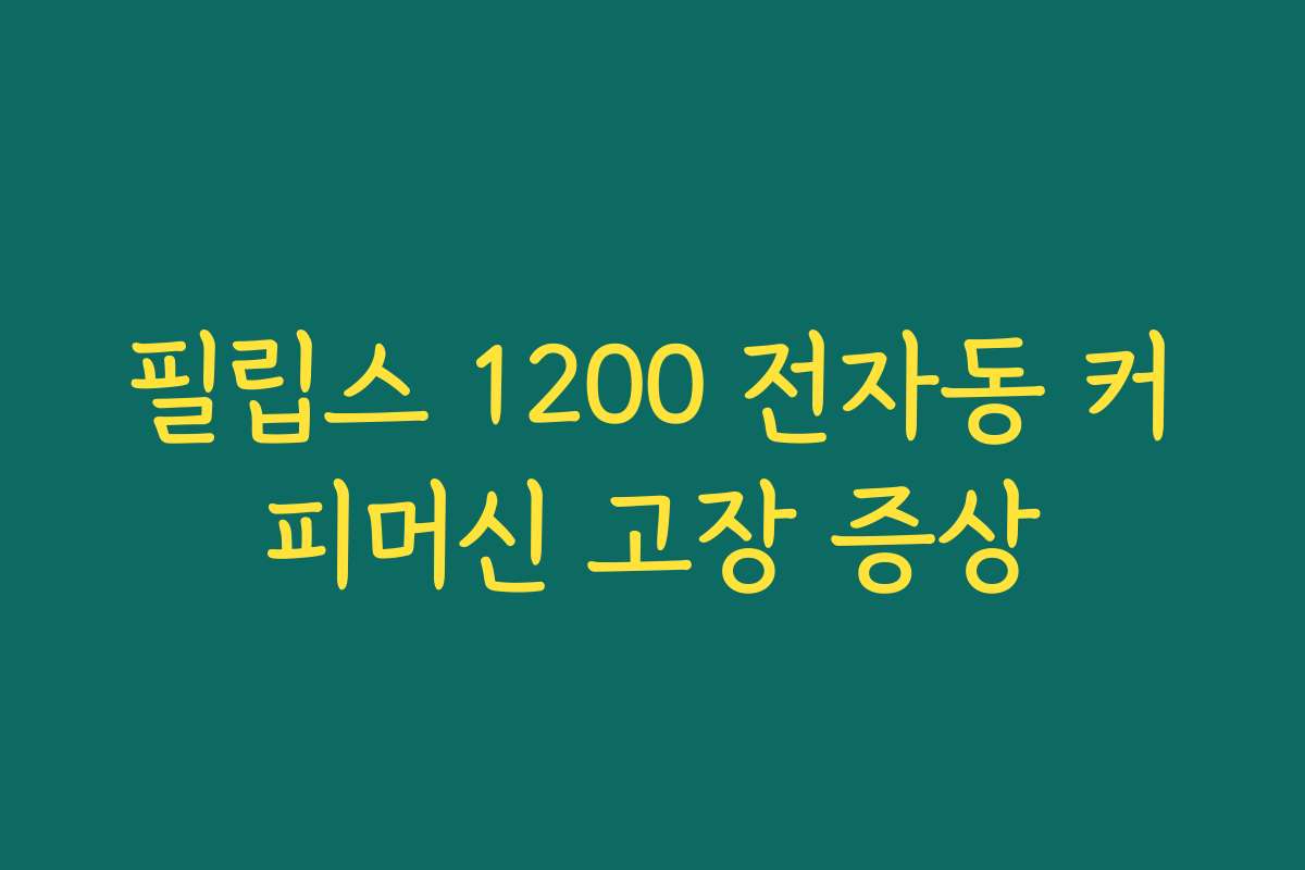 필립스 1200 전자동 커피머신 고장 증상