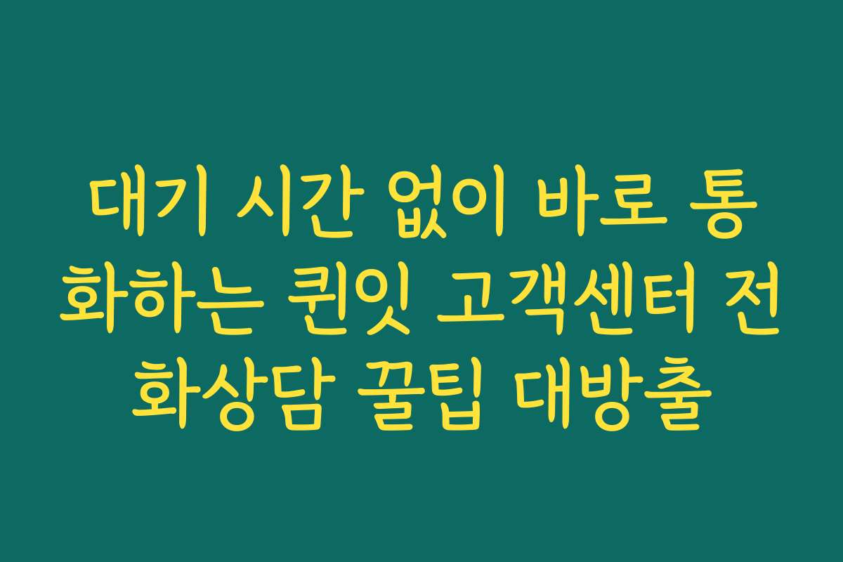 대기 시간 없이 바로 통화하는 퀸잇 고객센터 전화상담 꿀팁 대방출