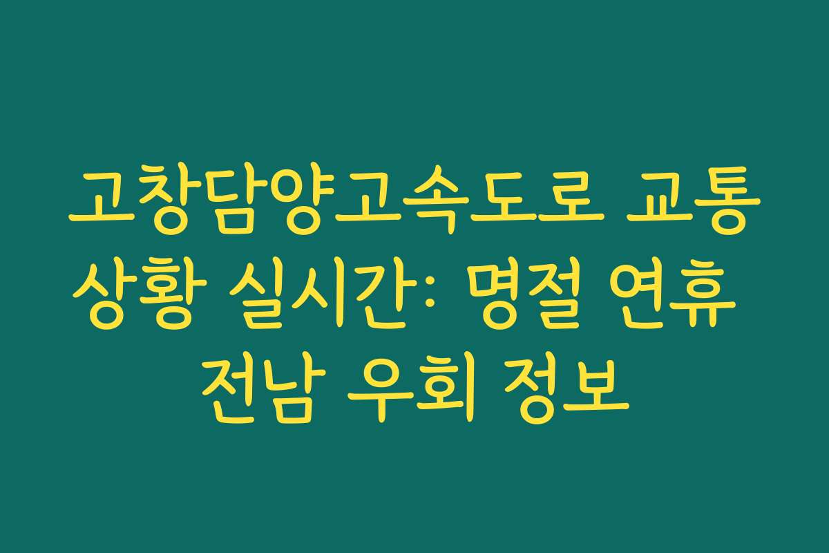 고창담양고속도로 교통상황 실시간: 명절 연휴 전남 우회 정보