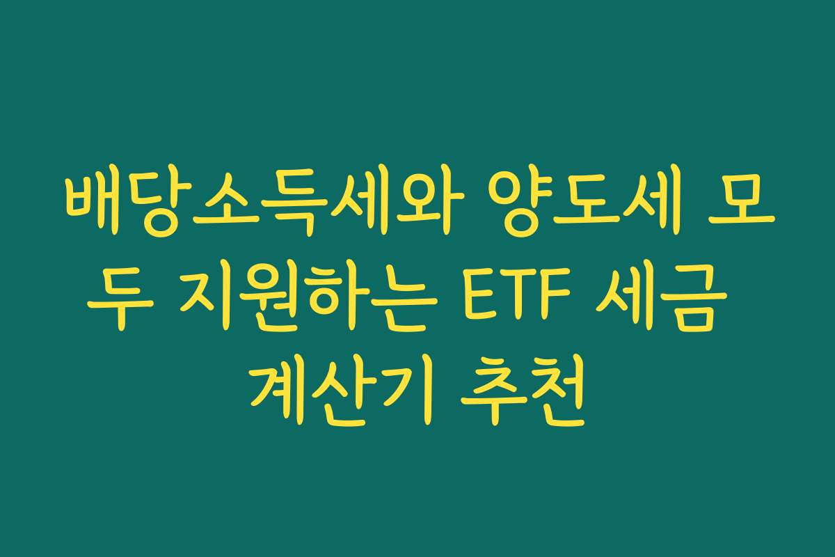 배당소득세와 양도세 모두 지원하는 ETF 세금 계산기 추천