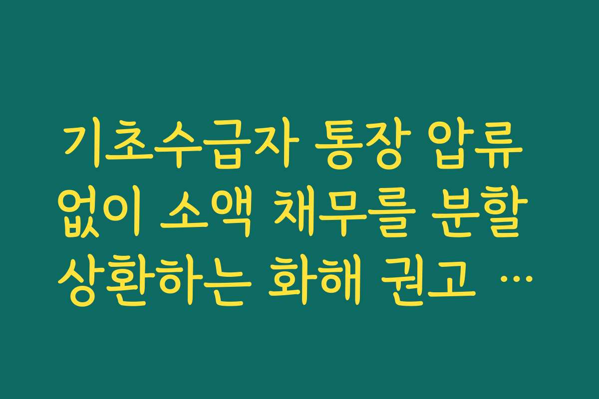 기초수급자 통장 압류 없이 소액 채무를 분할 상환하는 화해 권고 절차