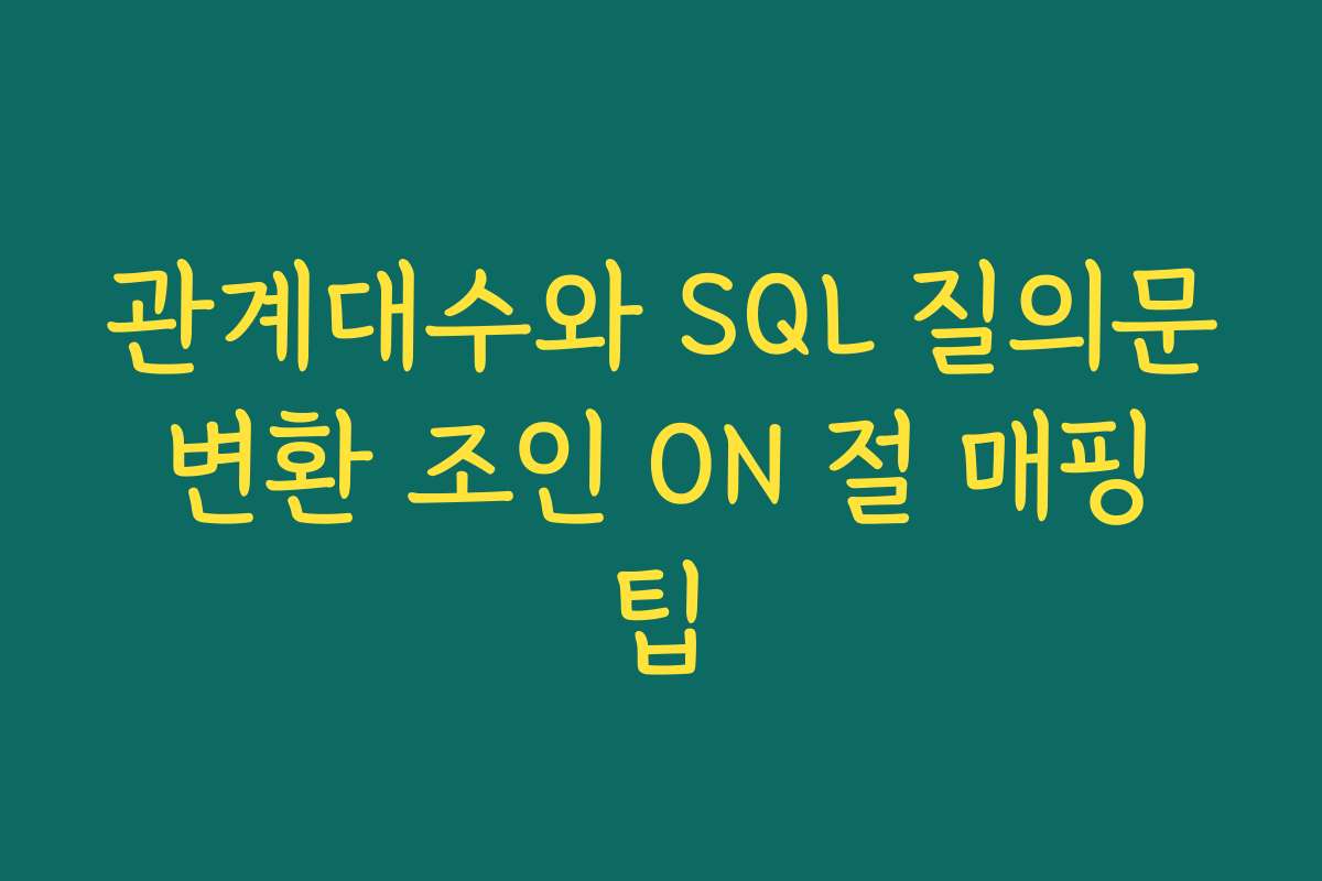 관계대수와 SQL 질의문 변환 조인 ON 절 매핑 팁