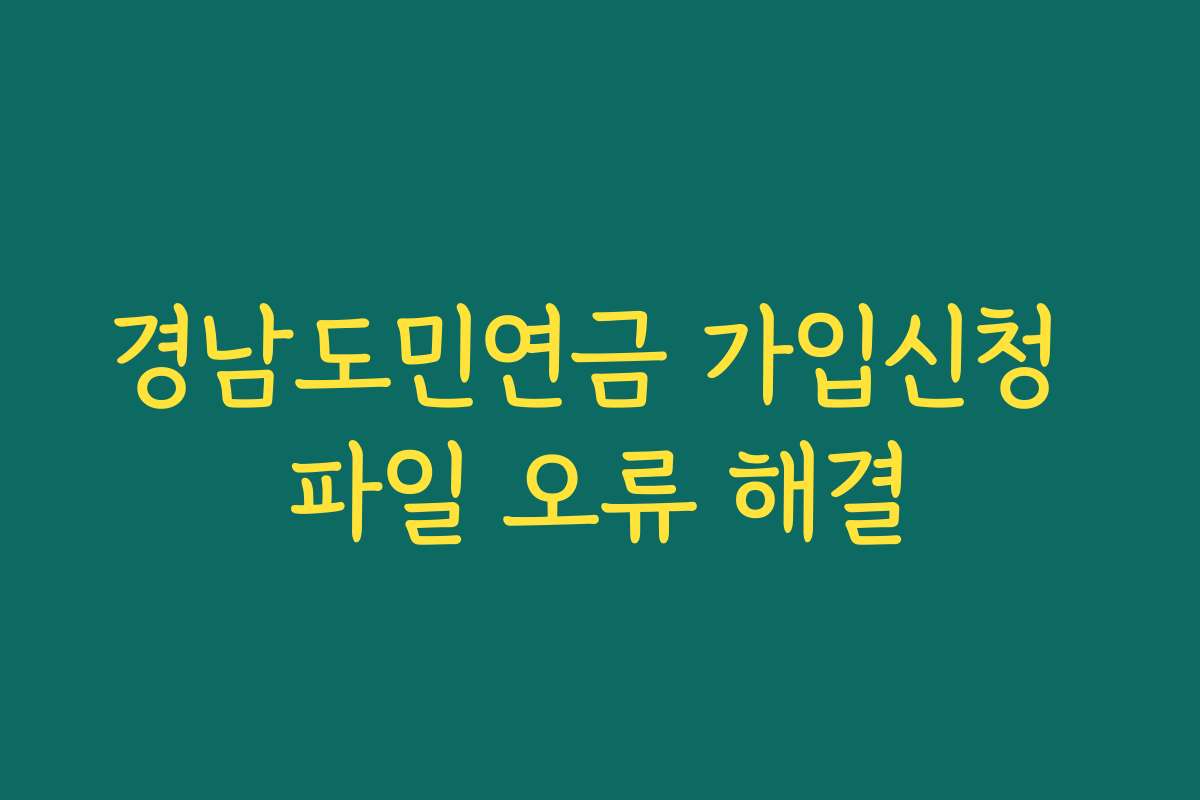 경남도민연금 가입신청 파일 오류 해결