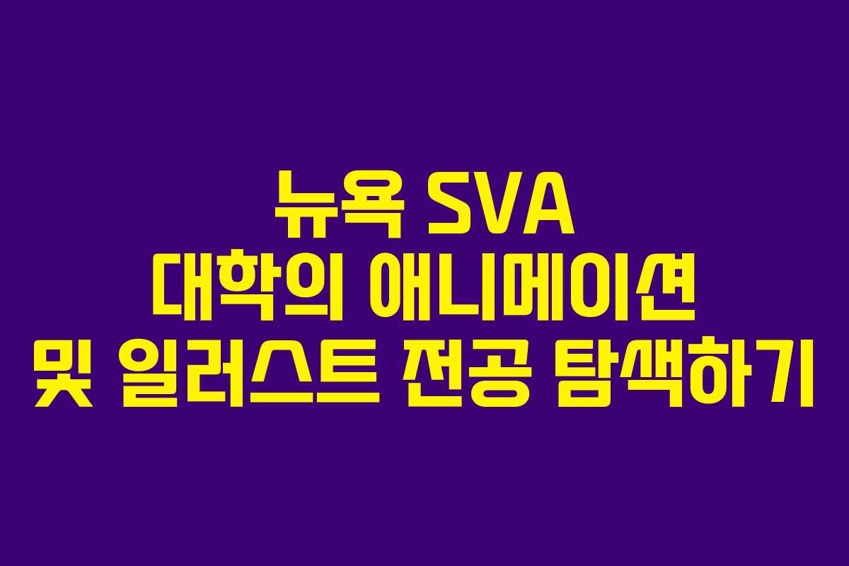 뉴욕 SVA 대학의 애니메이션 및 일러스트 전공 탐색하기