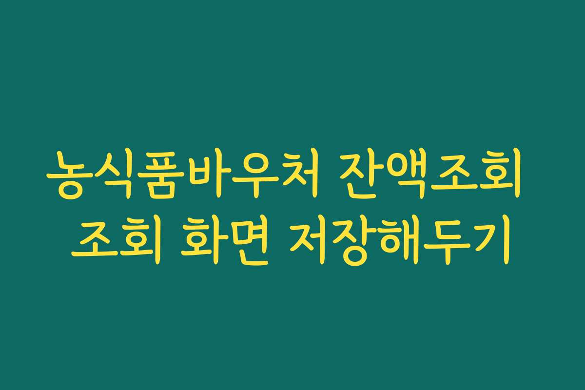 농식품바우처 잔액조회 조회 화면 저장해두기