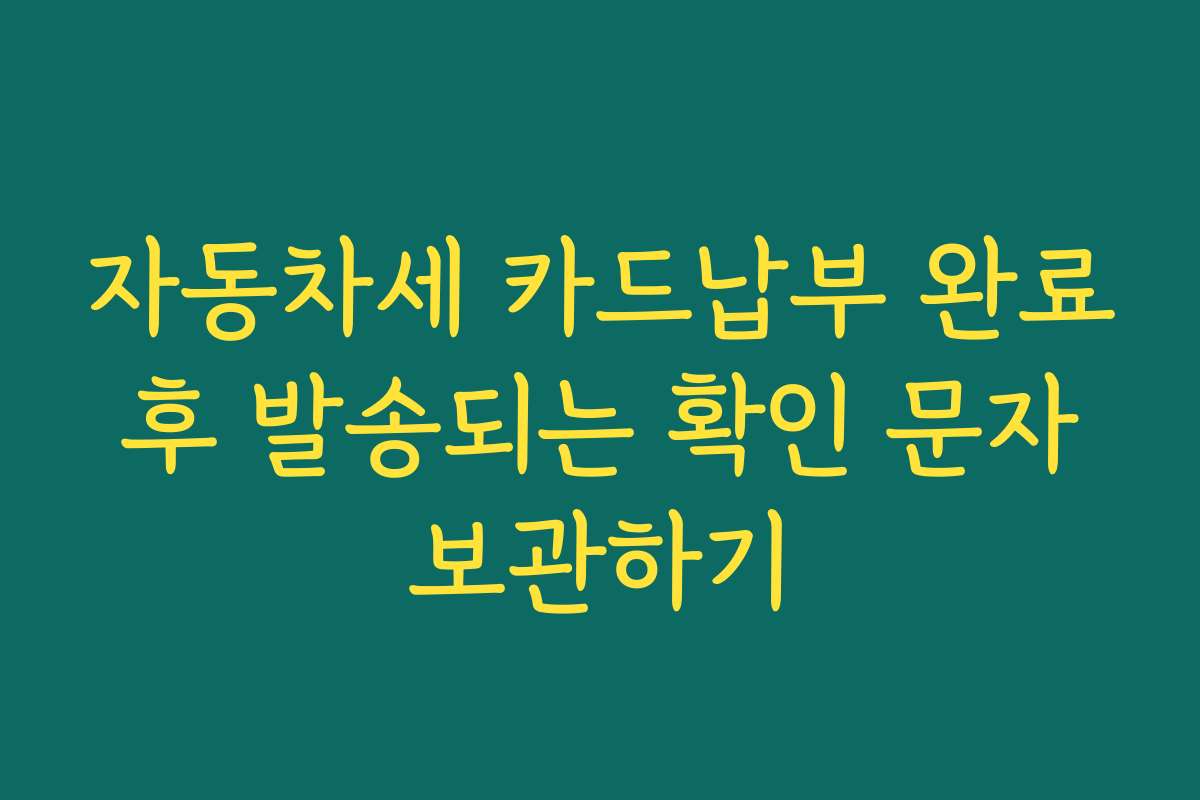 자동차세 카드납부 완료 후 발송되는 확인 문자 보관하기