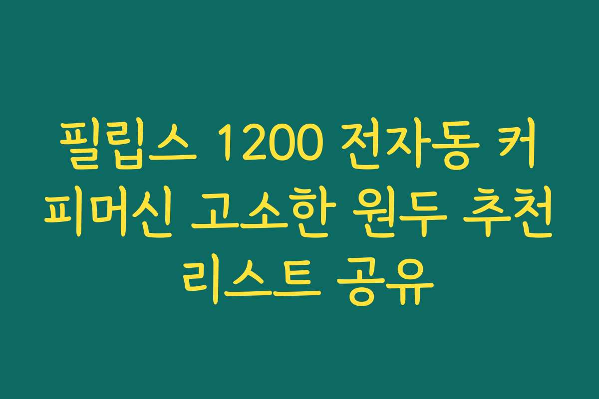 필립스 1200 전자동 커피머신 고소한 원두 추천 리스트 공유