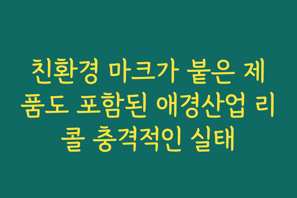 친환경 마크가 붙은 제품도 포함된 애경산업 리콜 충격적인 실태
