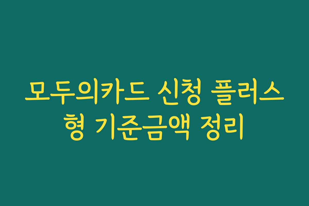 모두의카드 신청 플러스형 기준금액 정리