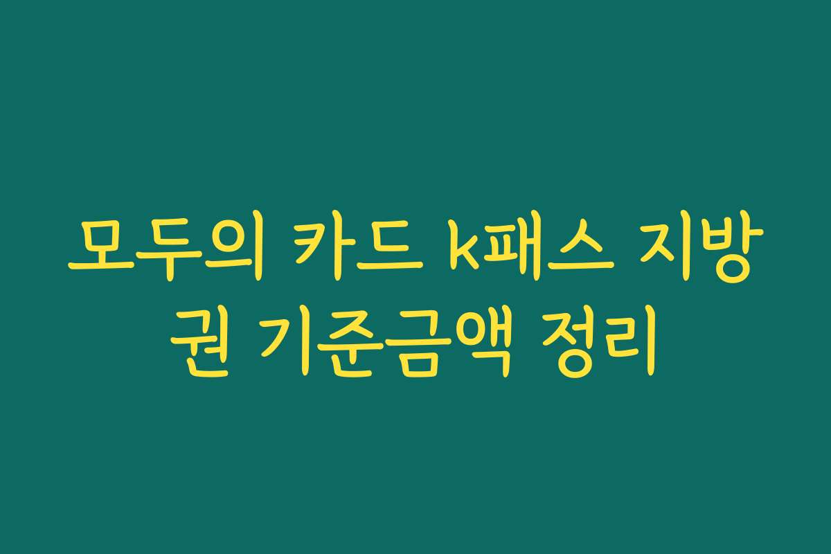 모두의 카드 k패스 지방권 기준금액 정리